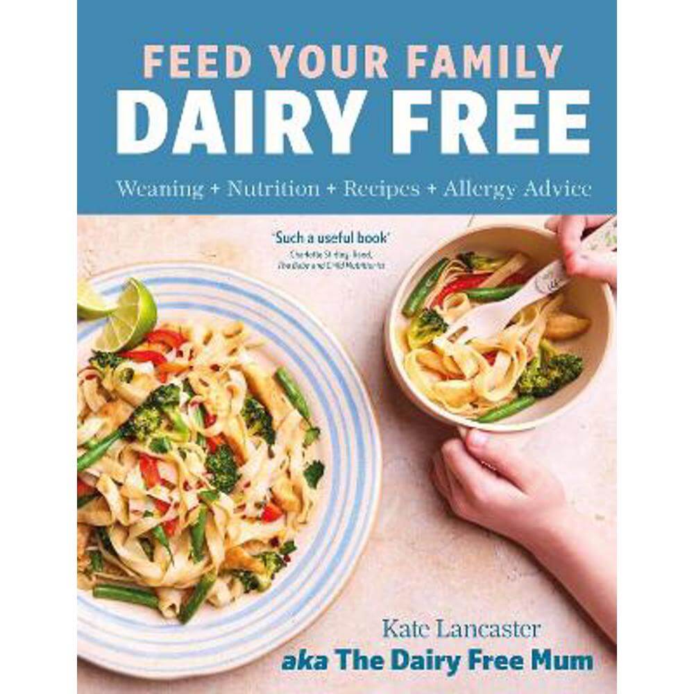 Feed Your Family Dairy Free: Weaning + Nutrition + Recipes + Allergy Advice Essential reading for allergy parents (Hardback) - Kate Lancaster